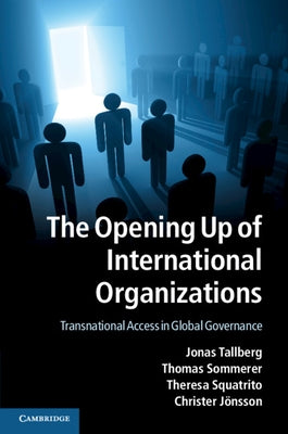 The Opening Up of International Organizations by Tallberg, Jonas