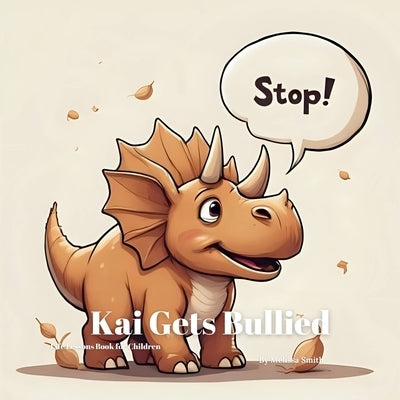 Kai Gets Bullied: A Children's Book About Coping With Bullying, Speaking Up and Finding Support by Smith, Melissa Anne