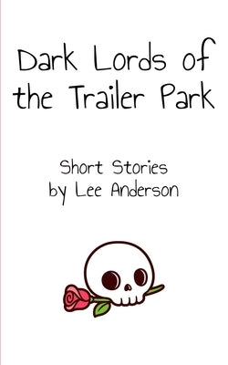 Dark Lords of the Trailer Park: Short Stories by Anderson, Lee