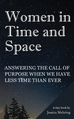 Women in Time and Space: Answering the call of purpose when we have less time than ever by Mehring, Jessica