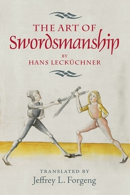The Art of Swordsmanship by Hans Lecküchner by Forgeng, Jeffrey L.