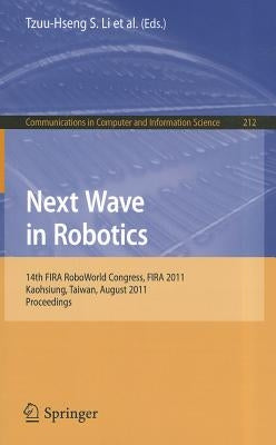 Next Wave in Robotics: 14th FIRA RoboWorld Congress, FIRA 2011, Kaohsiung, Taiwan, August 26-30, 2011 Proceedings by Li, Tzuu-Hseng S.