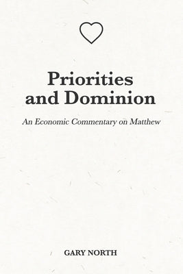 Priorities and Dominion: An Economic Commentary on Matthew by North, Gary