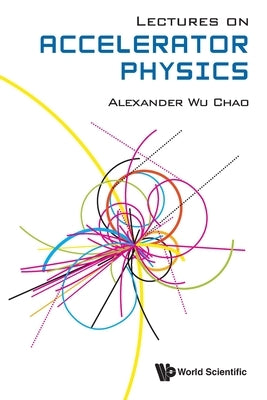 Lectures on Accelerator Physics by Chao, Alexander Wu