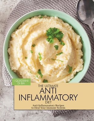 The Ultimate Anti Inflammatory Diet: Anti-Inflammatory Recipes to Heal Your Immune System by Bia Books