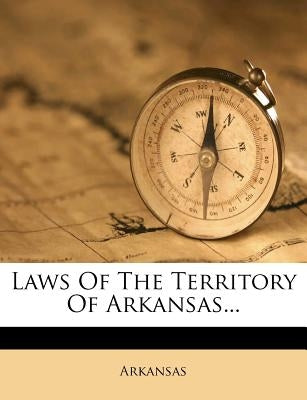 Laws of the Territory of Arkansas... by Arkansas