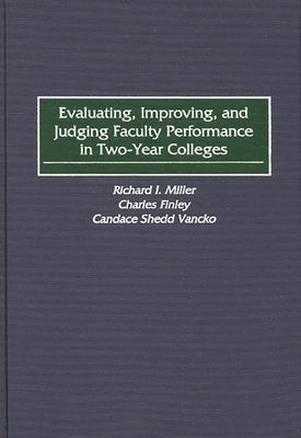 Evaluating, Improving, and Judging Faculty Performance in Two-Year Colleges by Miller, Richard I.