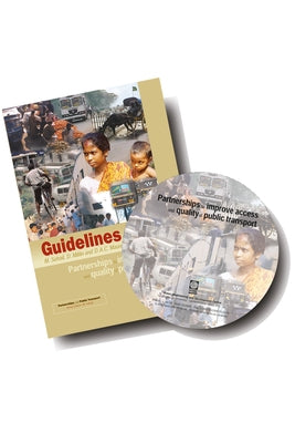 Partnerships to Improve Access and Quality of Public Transport: Guidelines and Compilation CD by Sohail, M.