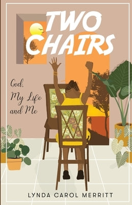 Two Chairs: God, My Life and Me by Merritt, Lynda C.