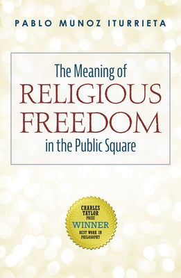 The Meaning of Religious Freedom in the Public Square by Iturrieta, Pablo Munoz
