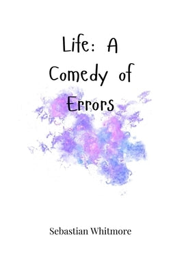Life: A Comedy of Errors by Whitmore, Sebastian