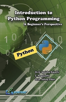 Introduction to Python Programming: A Beginner's Perspective by Rajathi, Dr G. Ignisha