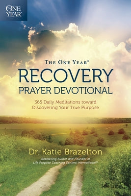 The One Year Recovery Prayer Devotional: 365 Daily Meditations Toward Discovering Your True Purpose by Brazelton, Katie