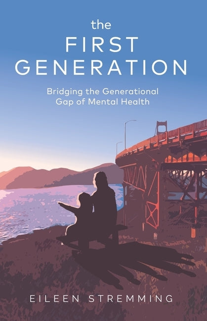 The First Generation: Bridging the Generational Gap of Mental Health by Stremming, Eileen Renee