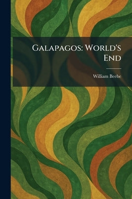 Galapagos: World's End by Beebe, William