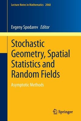 Stochastic Geometry, Spatial Statistics and Random Fields: Asymptotic Methods by Spodarev, Evgeny