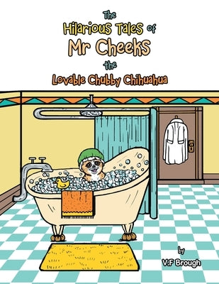 The Hilarious Tales of Mr Cheeks the Lovable Chubby Chihuahua by Brough, V. F.