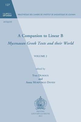 A Companion to Linear B: Mycenean Greek Texts and Their World. Volume 2 by Duhoux, Y.