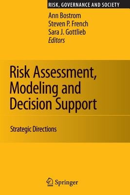 Risk Assessment, Modeling and Decision Support: Strategic Directions by Bostrom, Ann