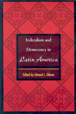 Federalism and Democracy in Latin America by Gibson, Edward L.