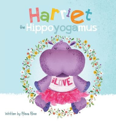 Harriet the Hippoyogamus by Rose, Alexa