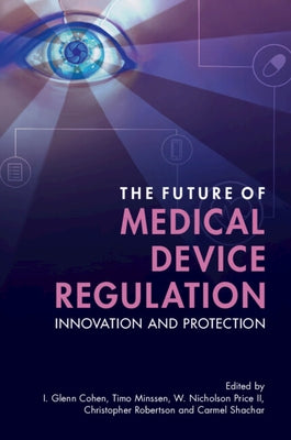 The Future of Medical Device Regulation: Innovation and Protection by Cohen, I. Glenn