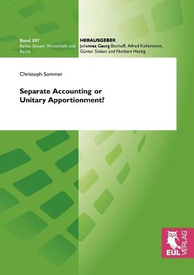 Separate Accounting or Unitary Apportionment?: The Fairy Tale of Arm's Length Pricing and General Equilibrium Analysis of Multinational Enterprise Beh by Sommer, Christoph