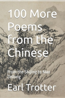 100 More Poems from the Chinese: From the Shijing to Mao Zedong by Trotter, Earl