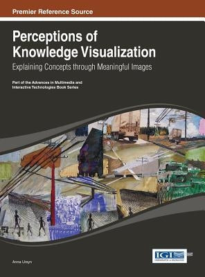 Perceptions of Knowledge Visualization: Explaining Concepts through Meaningful Images by Ursyn, Anna