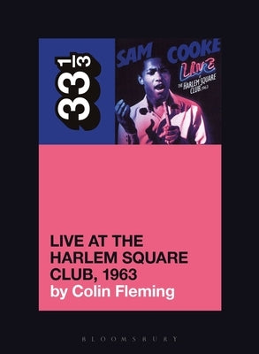 Sam Cooke's Live at the Harlem Square Club, 1963 by Fleming, Colin