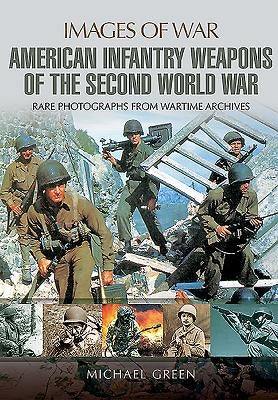 American Infantry Weapons of the Second World War by Green, Michael