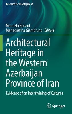 Architectural Heritage in the Western Azerbaijan Province of Iran: Evidence of an Intertwining of Cultures by Boriani, Maurizio