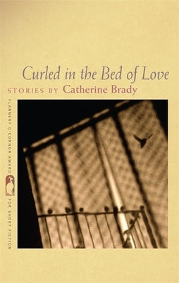 Curled in the Bed of Love: Stories by Brady, Catherine