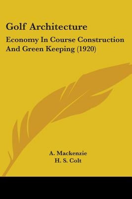 Golf Architecture: Economy In Course Construction And Green Keeping (1920) by MacKenzie, A.