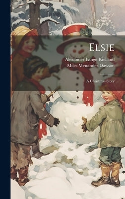 Elsie: A Christmas Story by Dawson, Miles Menander