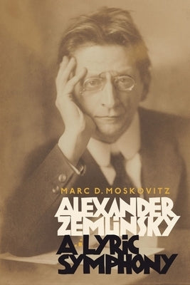 Alexander Zemlinsky: A Lyric Symphony by Moskovitz, Marc D.
