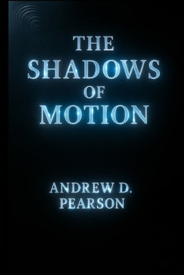 The Shadows of Motion by Pearson, Andrew D.
