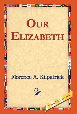 Our Elizabeth by Kilpatrick, Florence A.