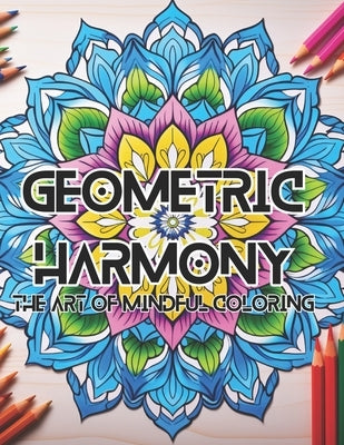 Geometric Harmony Coloring Book: Geometric Harmony: The Art Of Mindful Coloring by Universe, Colorverse