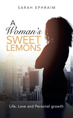 A Woman's Sweet Lemons: Life, Love and Personal Growth by Ephraim, Sarah