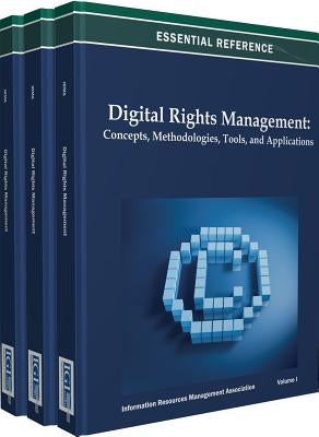 Digital Rights Management: Concepts, Methodologies, Tools, and Applications (3 Vols.) by Irma