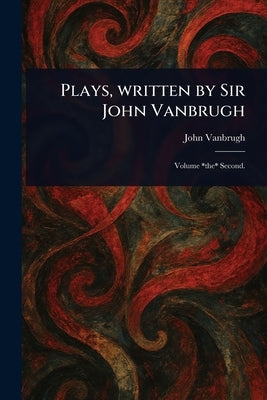 Plays, Written by Sir John Vanbrugh by Vanbrugh, John