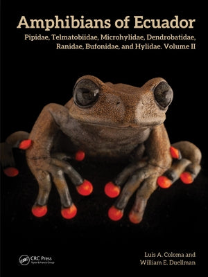 Amphibians of Ecuador: Pipidae, Telmatobiidae, Microhylidae, Dendrobatidae, Ranidae, Bufonidae, and Hylidae, Volume II by Coloma, Luis A.