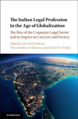The Indian Legal Profession in the Age of Globalization by Wilkins, David B.