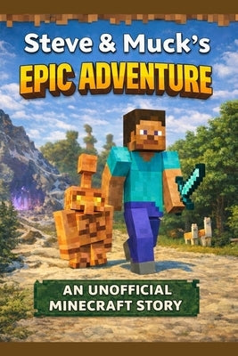 Steve And Muck's Epic Adventure: An Unofficial Minecraft Story by Wisdom, S.