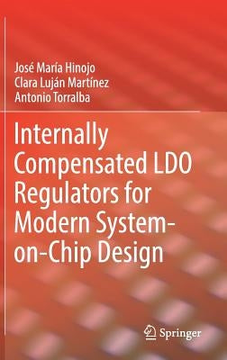 Internally Compensated Ldo Regulators for Modern System-On-Chip Design by Hinojo, José María