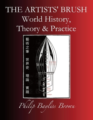The Artists' Brush: World history, Theory & Practice by Bayliss Brown, Philip