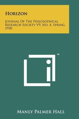 Horizon: Journal Of The Philosophical Research Society V9, No. 4, Spring, 1950 by Hall, Manly Palmer