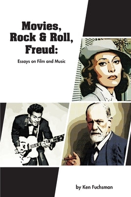 Movies, Rock & Roll, Freud: Essays on Film and Music by Fuchsman, Ken
