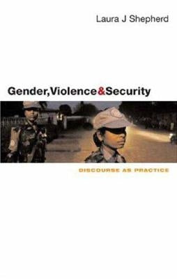 Gender, Violence and Security: Discourse as Practice by Shepherd, Laura